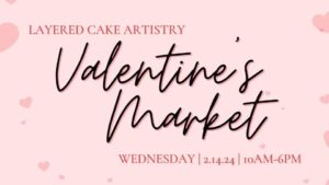 Annual Valentines Day Extravaganza at Layered Cake Artistry