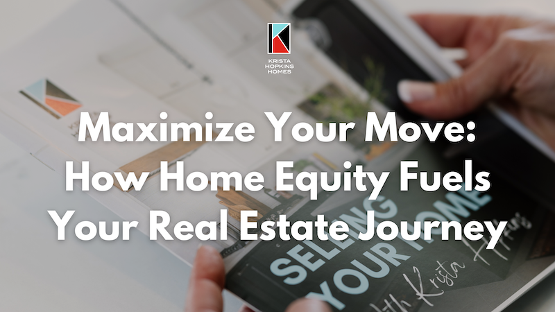 Maximize Your Move: How Home Equity Fuels Your Real Estate Journey